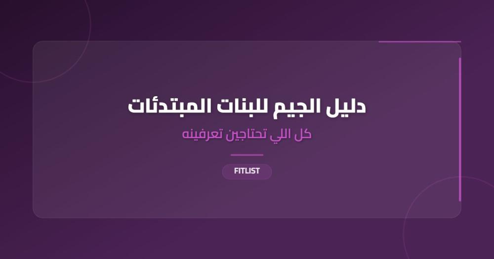 دليل الجيم للبنات المبتدئات: كل اللي تحتاجين تعرفينه قبل أول يوم