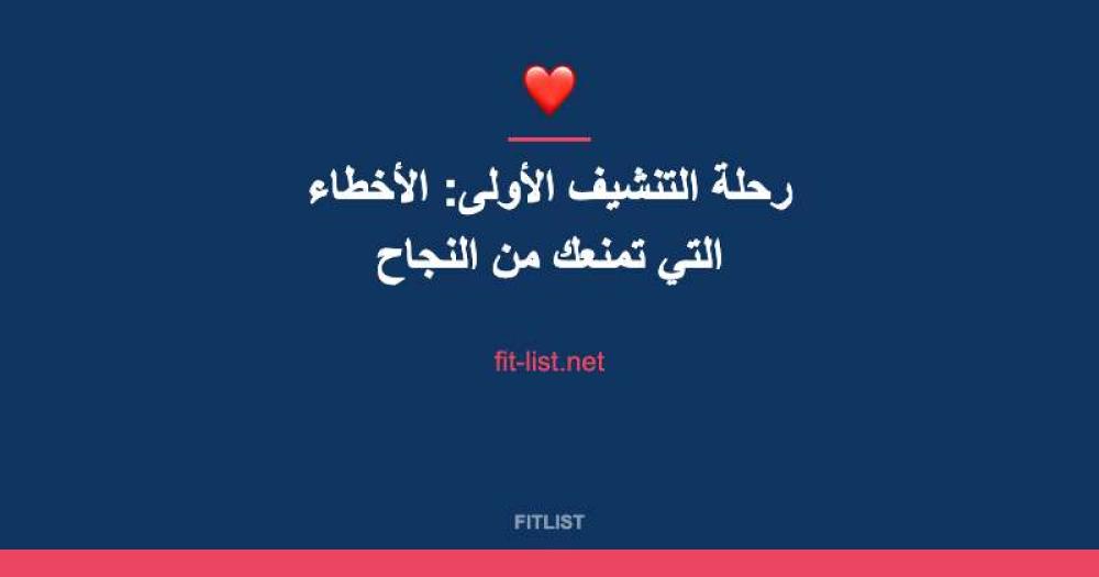 رحلة التنشيف الأولى: الأخطاء التي تمنعك من النجاح