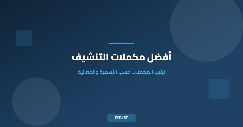 أفضل مكملات التنشيف: ترتيب المكملات حسب الأهمية والفعالية