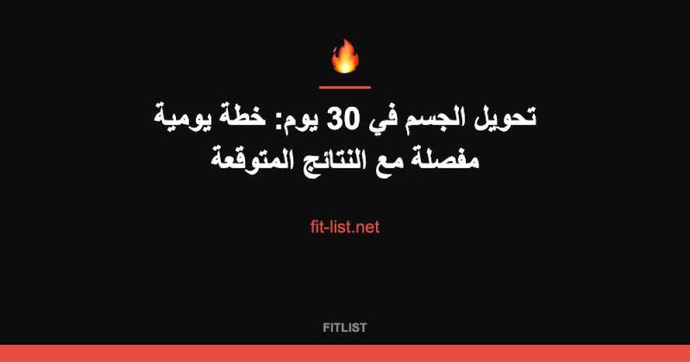 تحويل الجسم في 30 يوم: خطة يومية مفصلة مع النتائج المتوقعة