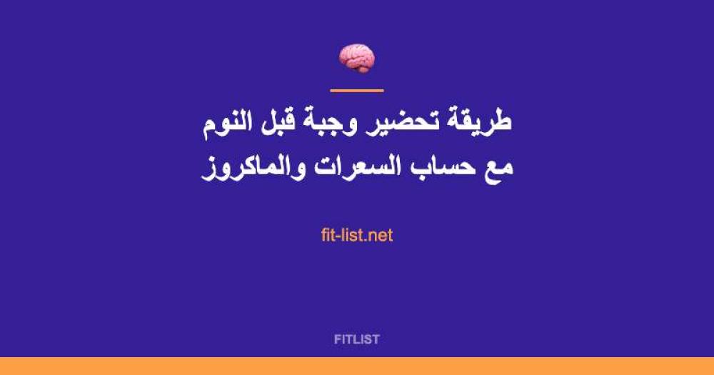 طريقة تحضير وجبة قبل النوم مع حساب السعرات والماكروز