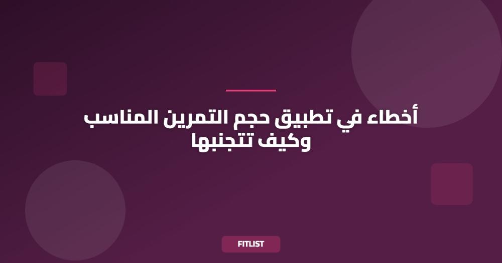أخطاء في تطبيق حجم التمرين المناسب وكيف تتجنبها