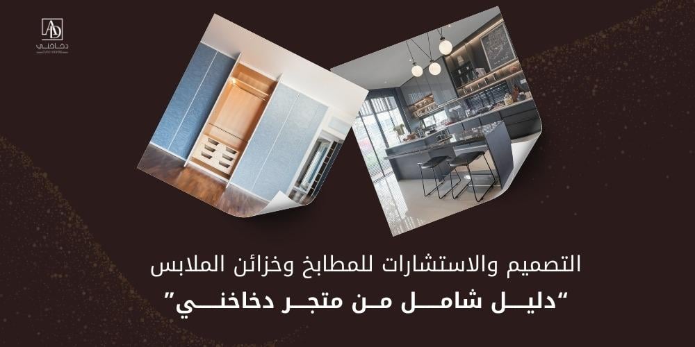 التصميم والاستشارات للمطابخ وخزائن الملابس: دليل شامل من متجر دخاخني