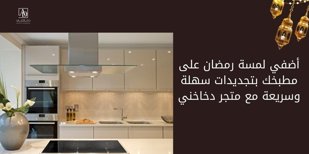 أضفي لمسة رمضان على مطبخك بتجديدات سهلة وسريعة مع متجر دخاخني