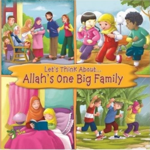 LET'S THINK ABOUT... ALLAH'S ONE BIG FAMILY