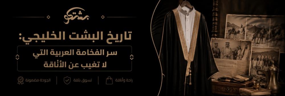 تاريخ البشت الخليجي: سر الفخامة العربية التي لا تغيب عن الأناقة