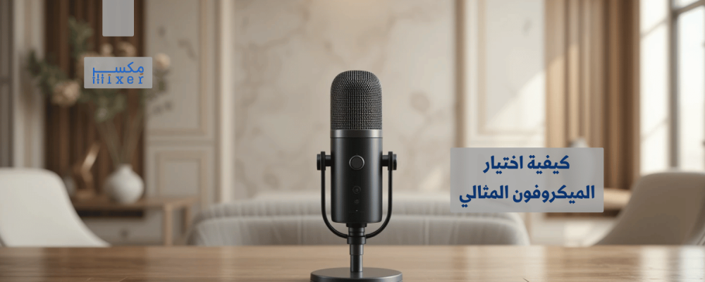 كيفية اختيار الميكروفون المثالي لاحتياجاتك الشخصية أو المهنية