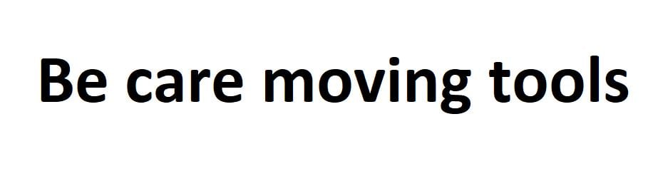 Be care moving tools