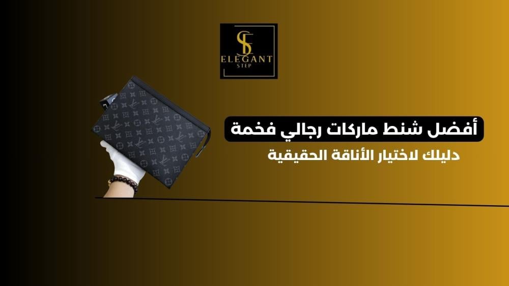 أفضل شنط ماركات رجالي فخمة – دليلك لاختيار الأناقة الحقيقية