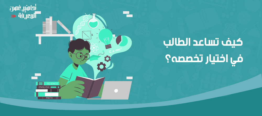 كيف تساعد الطالب في اختيار تخصصه