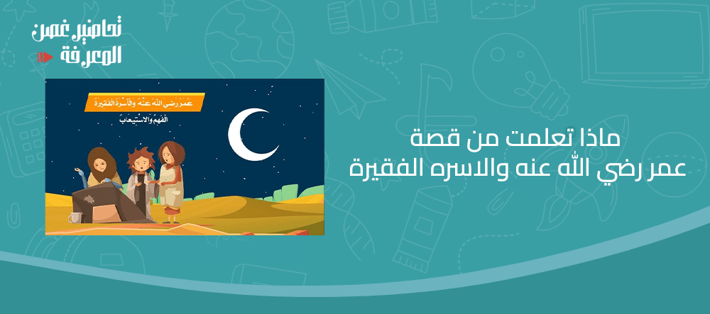 ماذا تعلمت من قصة عمر رضي الله عنه والاسره الفقيرة