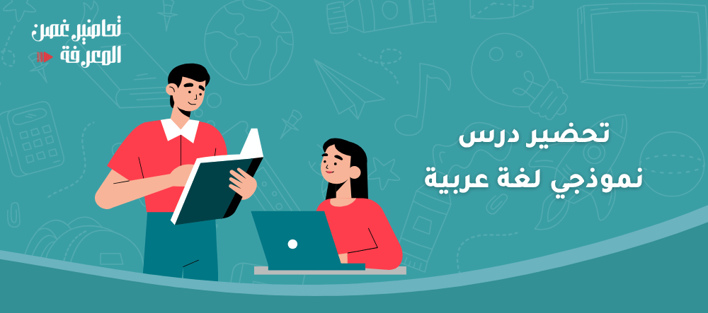 دليل شامل: 5 عناصر لتحضير درس نموذجي لغة عربية ناجح
