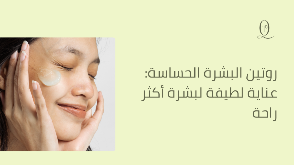 روتين البشرة الحساسة: عناية لطيفة لبشرة أكثر راحة