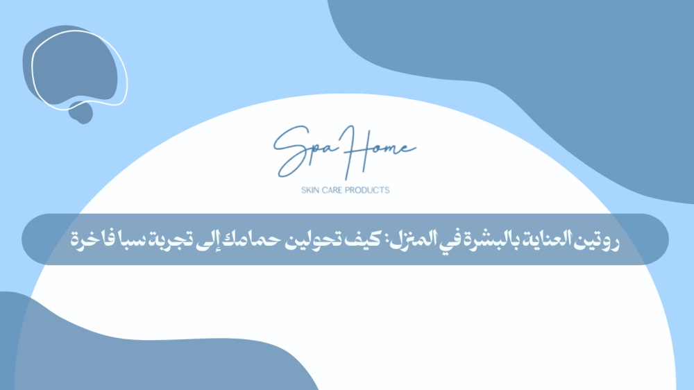 روتين العناية بالبشرة في المنزل: كيف تحولين حمامك إلى تجربة سبا فاخرة