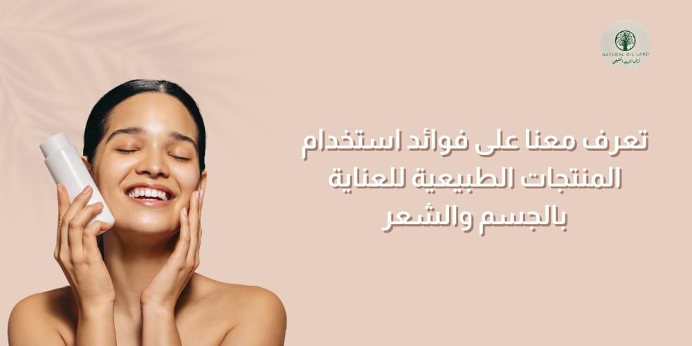 تعرف معنا على فوائد استخدام المنتجات الطبيعية للعناية بالجسم والشعر