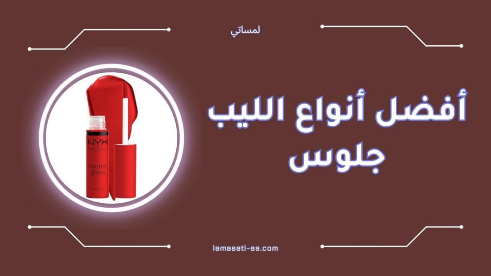 أفضل أنواع الليب جلوس لشفاه لامعة وجذابة
