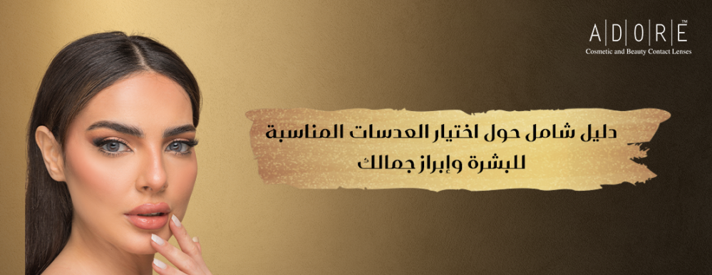 دليل شامل حول اختيار العدسات المناسبة للبشرة وإبراز جمالك