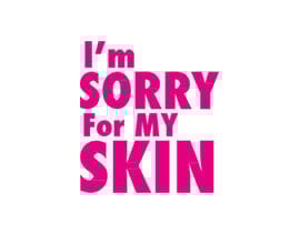 I’m SORRY FOR MY SKIN
