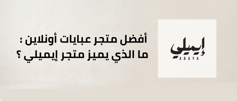 أفضل متجر عبايات أونلاين : ما الذي يميز متجر إيميلي ؟
