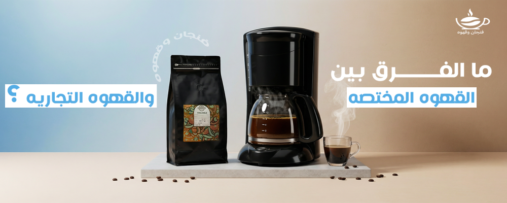 الفرق بين القهوه المختصه والقهوه التجاريه