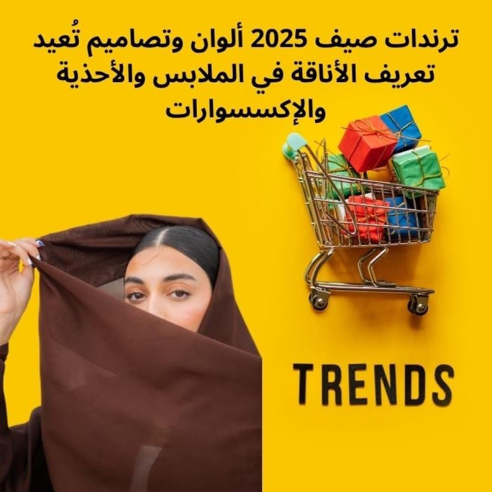 ترندات صيف 2025 ألوان وتصاميم تُعيد تعريف الأناقة في الملابس والأحذية والإكسسوارات