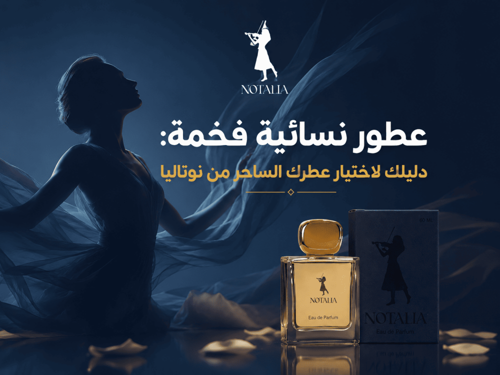 عطور نسائية فخمة: دليلكِ لاختيار عطركِ الساحر من نوتاليا