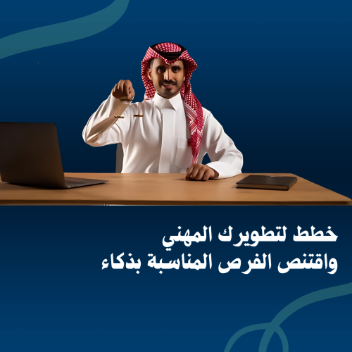 خطط لتطويرك المهني واقتنص الفرص المناسبة بذكاء