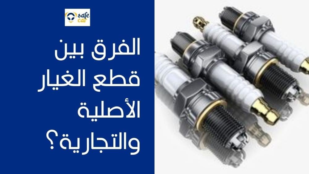 ليه قطع الغيار الأصلية تستحق كل ريال؟ الفرق الحقيقي بين الأصلية والتجارية