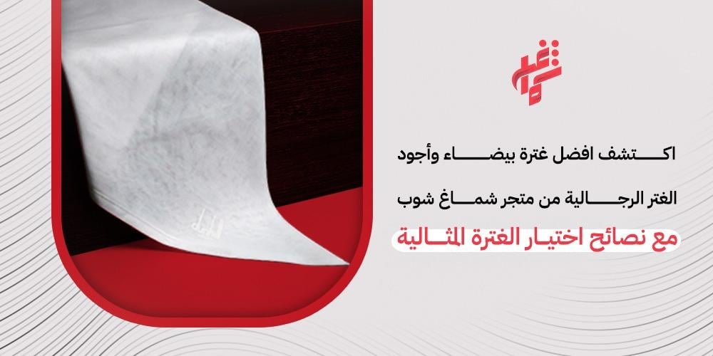 افضل غترة بيضاء وأشهر أنواع الغتر الرجالية 2026 لمظهر أنيق