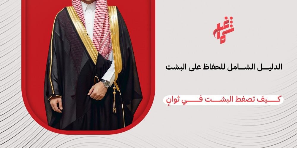 سر المحترفين: كيف تصفط البشت في ثوانٍ وتحميه من التجاعيد والتلف؟