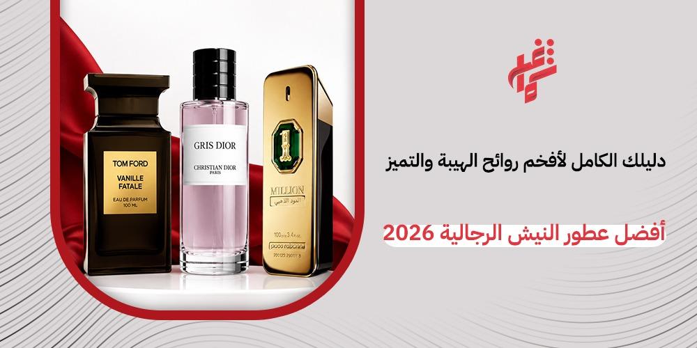 أفضل عطور النيش الرجالية 2026: دليلك الكامل لأفخم روائح الهيبة والتميز
