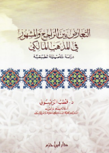 التعارض بين الراجح والمشهور في المذهب المالكي : دراسة تأصيلية تطبيقية