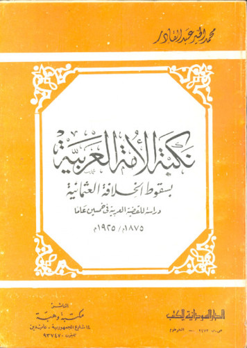 نكبة الأمة العربية بسقوط الخلافة العثمانية : دراسة للقضية العربية فى خمسين عامًا (1875م - 1925م)