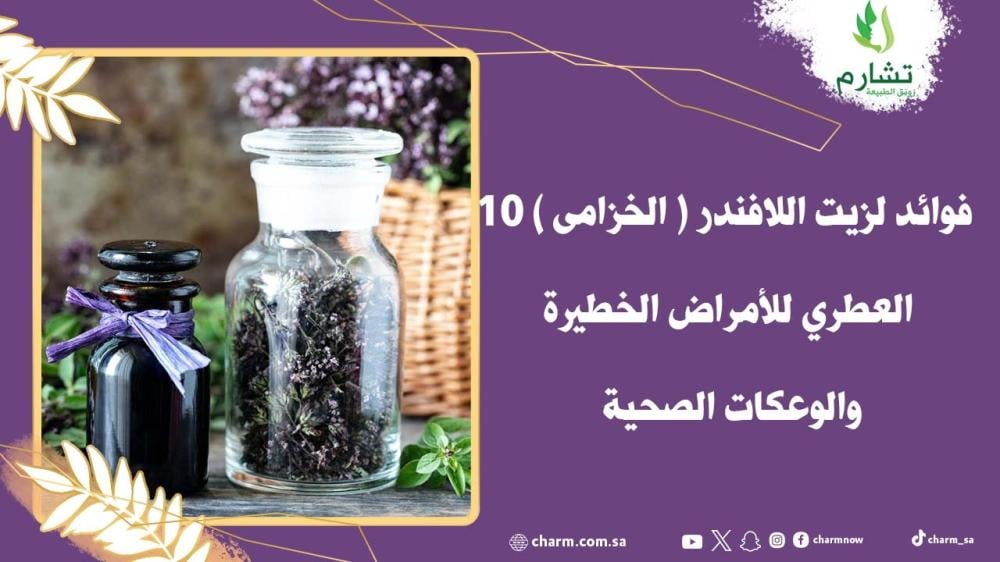 10 فوائد لزيت اللافندر  الخزامى العطري للأمراض الخطيرة والوعكات الصحية