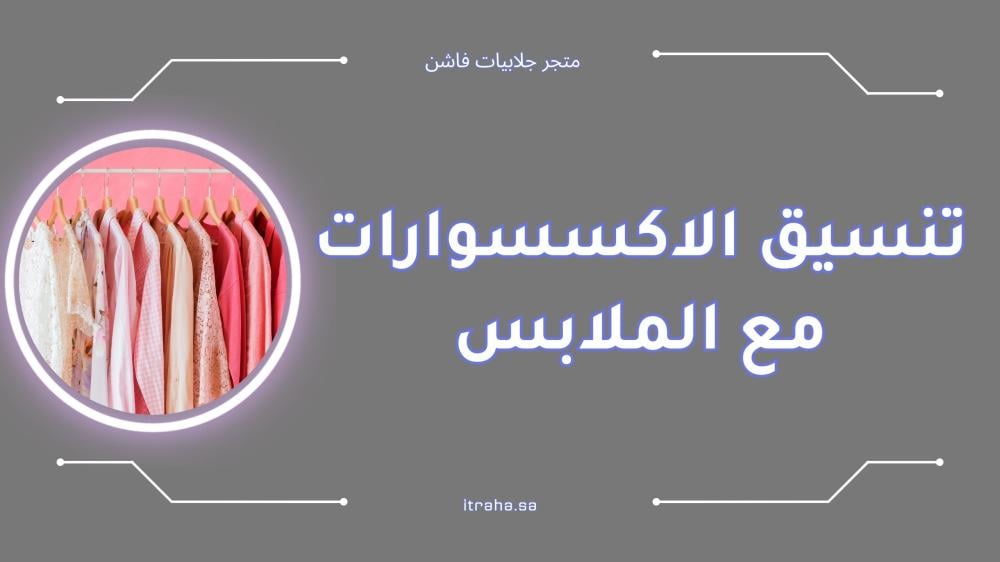 كيف انسق الاكسسوارات مع الملابس والجلابيات