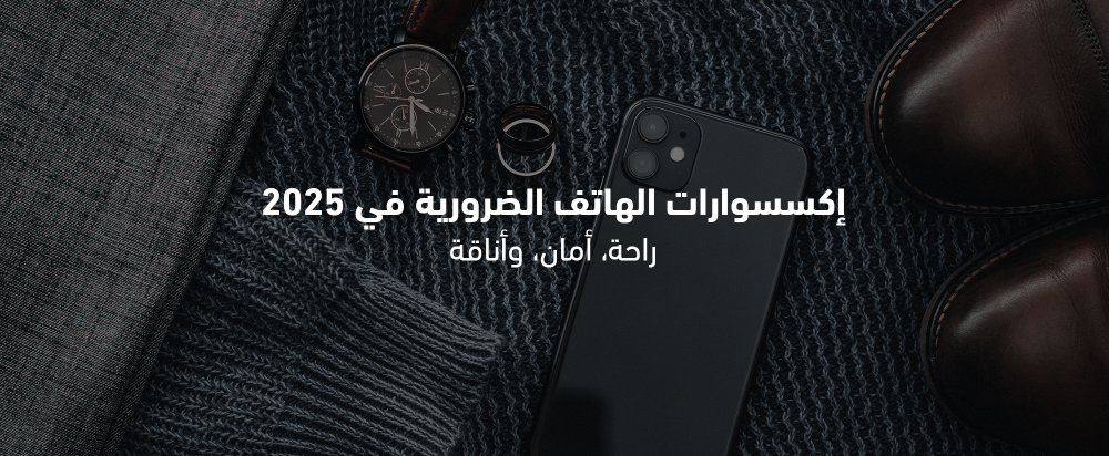 إكسسوارات الهاتف الضرورية في 2025: راحة، أمان، وأناقة