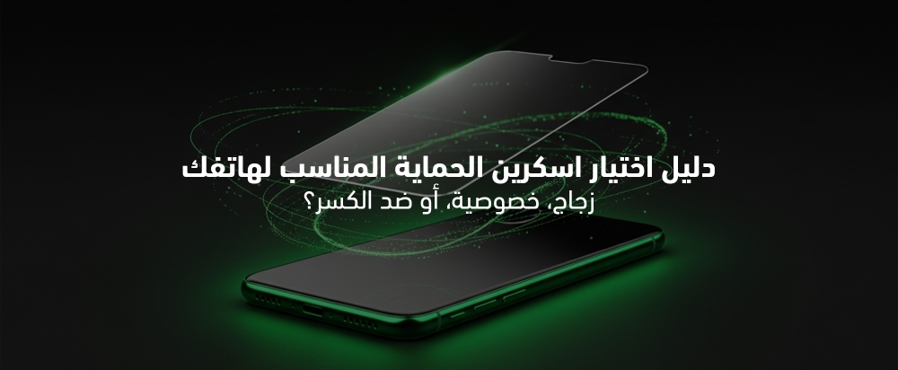 دليل اختيار اسكرين الحماية المثالي للهاتف