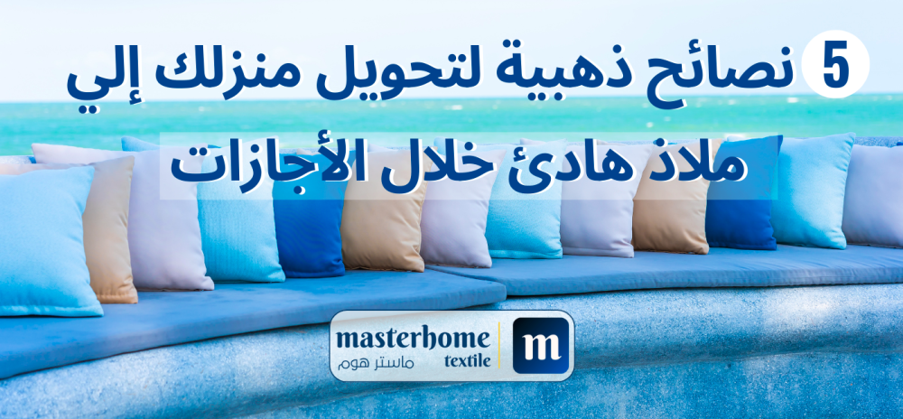 5 نصائح ذهبية لتحويل منزلك إلى ملاذ هادئ خلال الأجازات