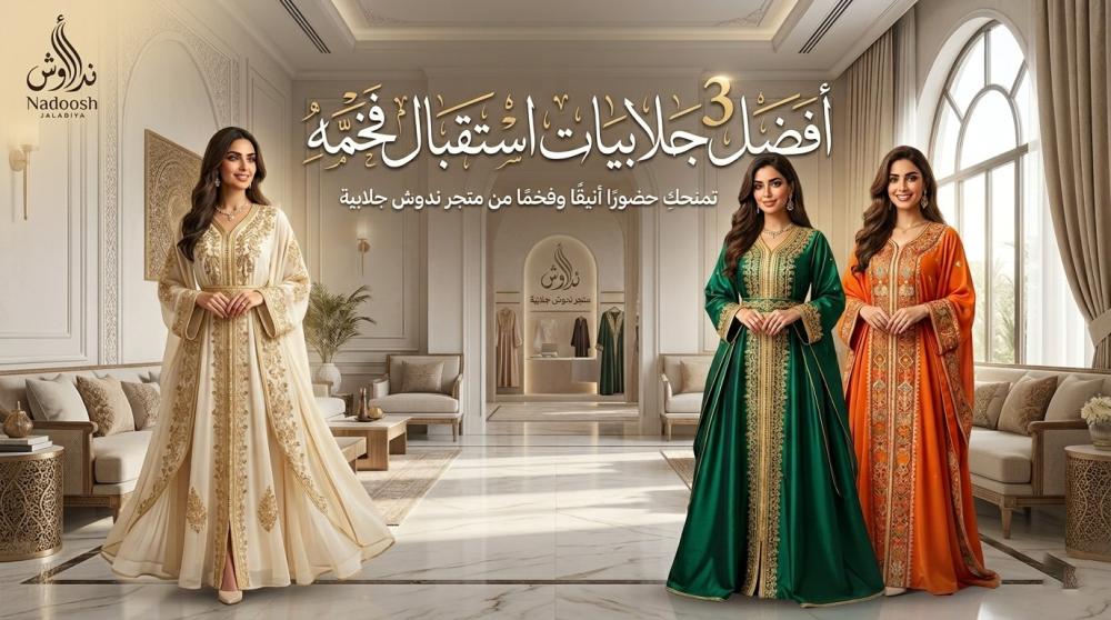 أفضل 3 جلابيات استقبال فخمه