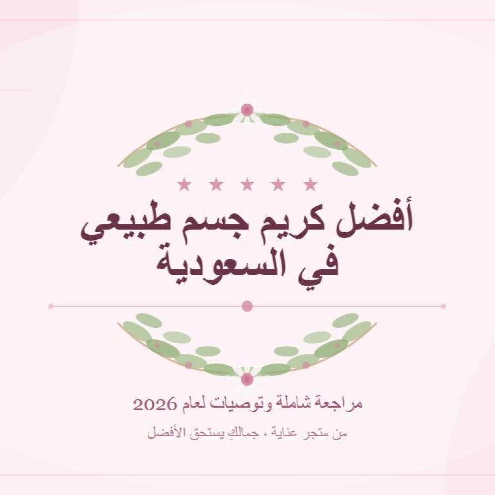 أفضل كريم جسم طبيعي في السعودية: مراجعة شاملة وتوصيات لعام 2026