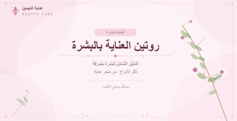 روتين العناية بالبشرة: الدليل الشامل لبشرة مشرقة لكل الأنواع