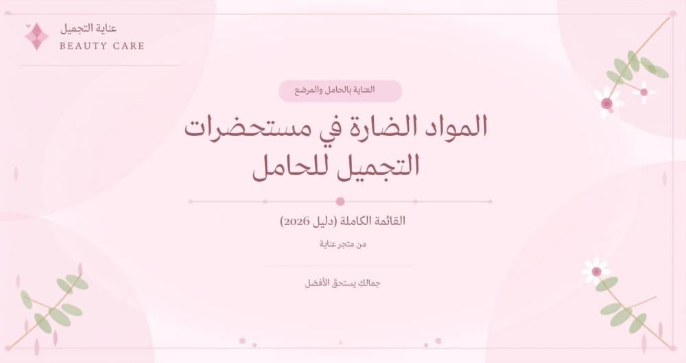 المواد الضارة في مستحضرات التجميل للحامل — القائمة الكاملة (دليل 2026)