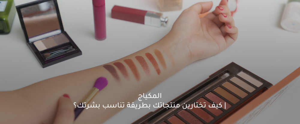 المكياج | كيف تختارين منتجاتك بطريقة تناسب بشرتك؟ 2026