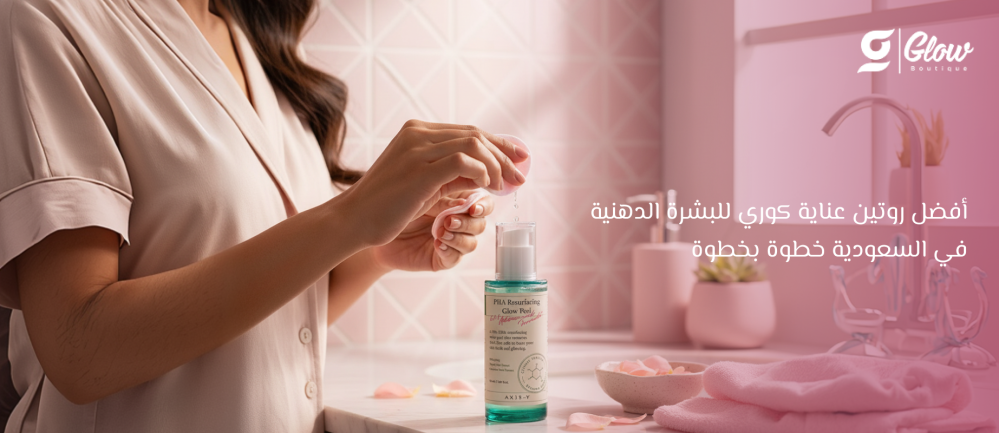 أفضل روتين عناية كوري للبشرة الدهنية في السعودية خطوة بخطوة