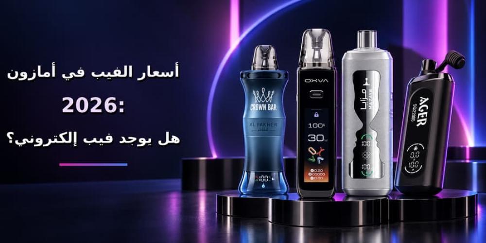 أسعار الفيب في أمازون 2026: هل يوجد فيب إلكتروني؟