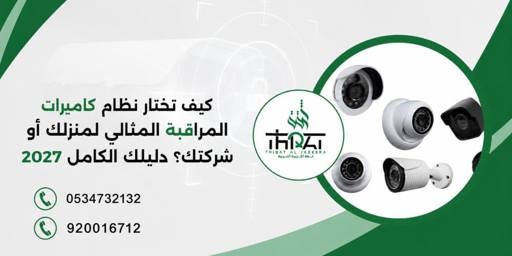 كيف تختار نظام كاميرات المراقبة المثالي لمنزلك أو شركتك؟ دليلك الكامل 2027