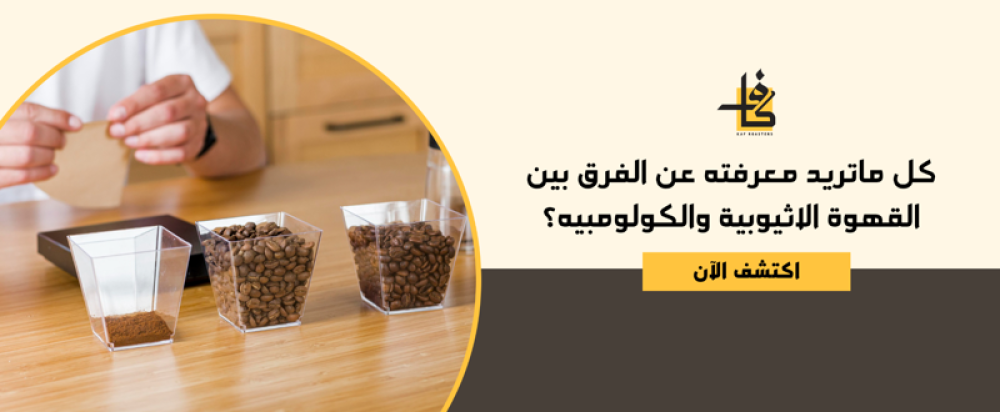 الفرق بين القهوة الإثيوبية والكولومبية