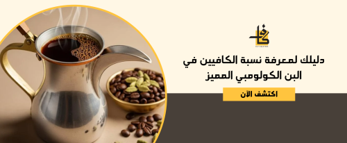 دليلك لمعرفة نسبة الكافيين في البن الكولومبي المميز