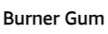Burner Gum