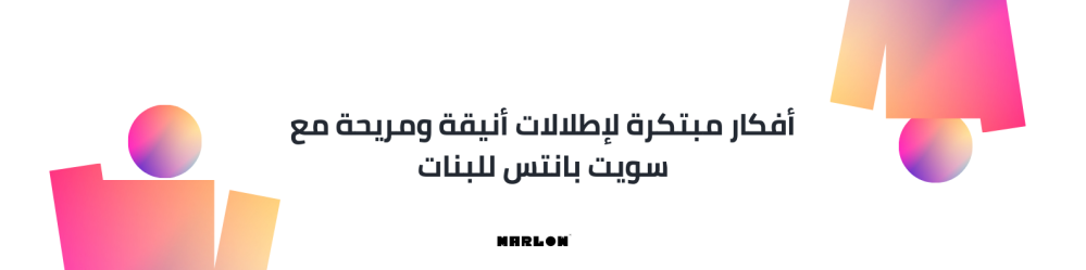 أفكار مبتكرة لإطلالات أنيقة ومريحة مع سويت بانتس للبنات